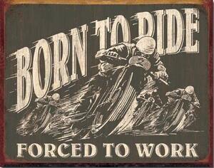 Metalni znak BORN TO RIDE - Forced To Work, (40 x 31.5 cm)